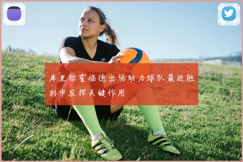 库里称霍福德出场助力球队最近胜利中发挥关键作用