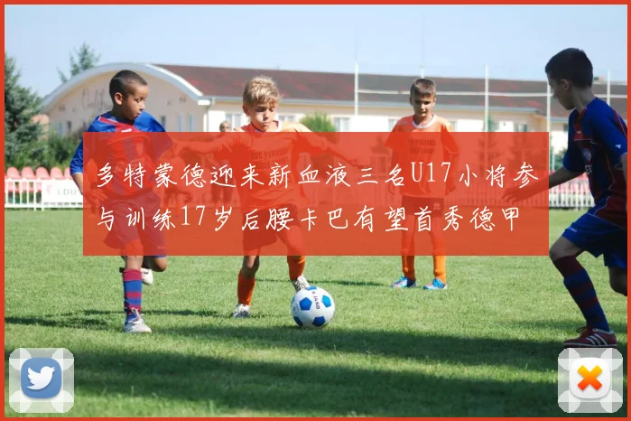 多特蒙德迎来新血液三名U17小将参与训练17岁后腰卡巴有望首秀德甲