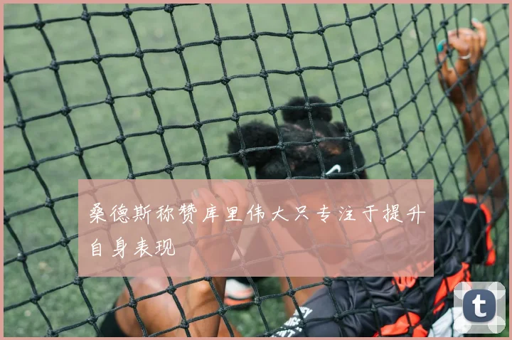 桑德斯称赞库里伟大只专注于提升自身表现